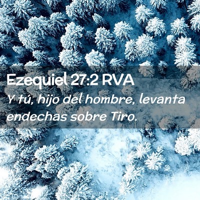 Picture 02 - Ezequiel 27:2 RVA - Y tú, hijo del hombre, levanta endechas sobre - Bible Verse Picture