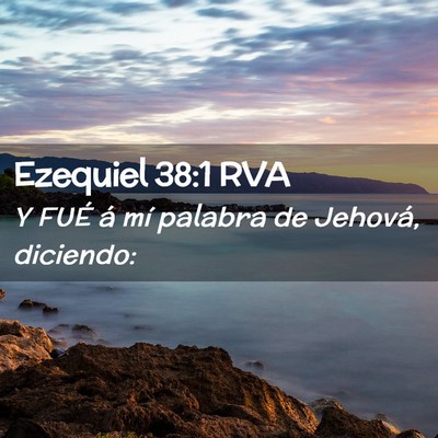 Picture 02 - Ezequiel 38:1 RVA - Y FUÉ á mí palabra de Jehová, - Bible Verse Picture