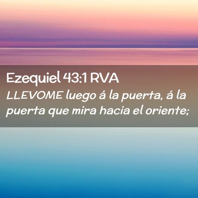Picture 02 - Ezequiel 43:1 RVA - LLEVOME luego á la puerta, á la puerta que mira - Bible Verse Picture