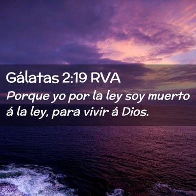 Picture 02 - Gálatas 2:19 RVA - Porque yo por la ley soy muerto á la ley, para - Bible Verse Picture