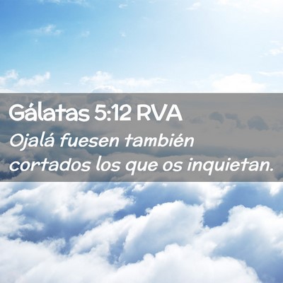 Picture 02 - Gálatas 5:12 RVA - Ojalá fuesen también cortados los que os - Bible Verse Picture