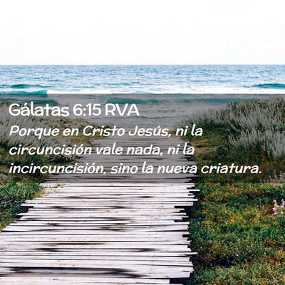 Picture 02 - Gálatas 6:15 RVA - Porque en Cristo Jesús, ni la circuncisión vale - Bible Verse Picture