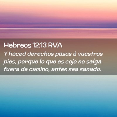Picture 02 - Hebreos 12:13 RVA - Y haced derechos pasos á vuestros pies, porque - Bible Verse Picture