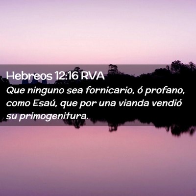 Picture 02 - Hebreos 12:16 RVA - Que ninguno sea fornicario, ó profano, como - Bible Verse Picture