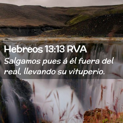 Picture 02 - Hebreos 13:13 RVA - Salgamos pues á él fuera del real, llevando su - Bible Verse Picture
