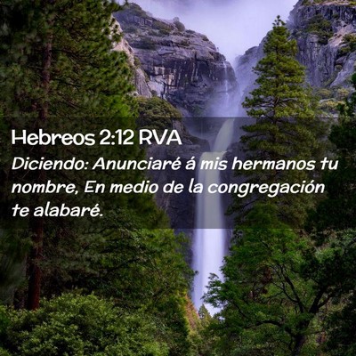 Picture 02 - Hebreos 2:12 RVA - Diciendo: Anunciaré á mis hermanos tu nombre, - Bible Verse Picture
