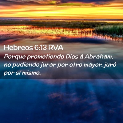 Picture 02 - Hebreos 6:13 RVA - Porque prometiendo Dios á Abraham, no pudiendo - Bible Verse Picture