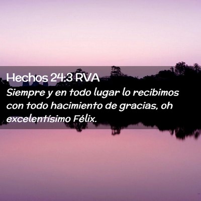 Picture 02 - Hechos 24:3 RVA - Siempre y en todo lugar lo recibimos con todo - Bible Verse Picture