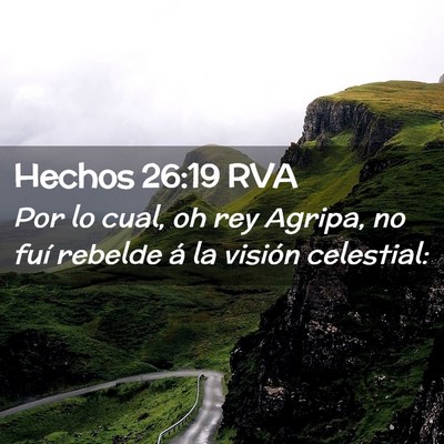 Picture 02 - Hechos 26:19 RVA - Por lo cual, oh rey Agripa, no fuí rebelde á la - Bible Verse Picture