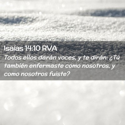 Picture 02 - Isaías 14:10 RVA - Todos ellos darán voces, y te dirán: ¿Tú - Bible Verse Picture