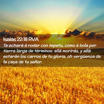 Picture 02 - Isaías 22:18 RVA - Te echará á rodar con ímpetu, como á bola por - Bible Verse Picture