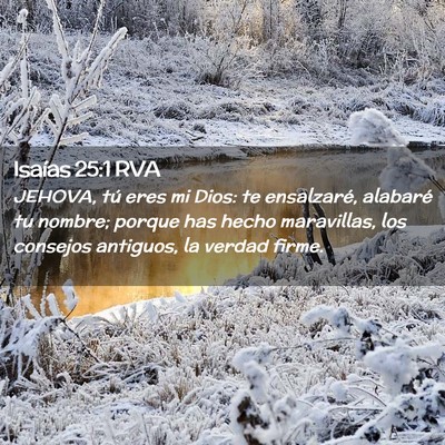 Picture 02 - Isaías 25:1 RVA - JEHOVA, tú eres mi Dios: te ensalzaré, alabaré - Bible Verse Picture