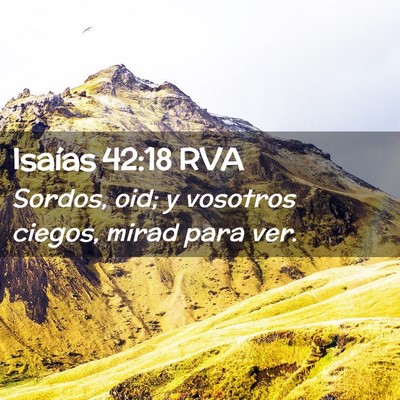 Picture 02 - Isaías 42:18 RVA - Sordos, oid; y vosotros ciegos, mirad para - Bible Verse Picture