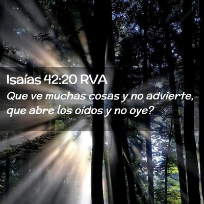 Picture 02 - Isaías 42:20 RVA - Que ve muchas cosas y no advierte, que abre los - Bible Verse Picture