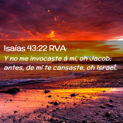 Picture 02 - Isaías 43:22 RVA - Y no me invocaste á mí, oh Jacob; antes, de mí - Bible Verse Picture