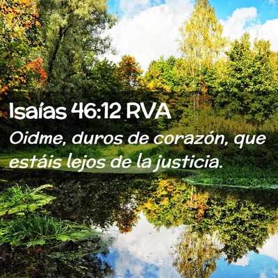 Picture 02 - Isaías 46:12 RVA - Oidme, duros de corazón, que estáis lejos de la - Bible Verse Picture
