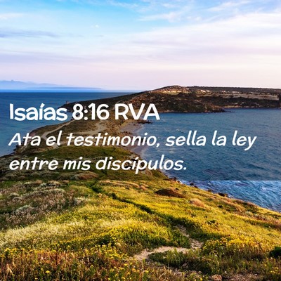 Picture 02 - Isaías 8:16 RVA - Ata el testimonio, sella la ley entre mis - Bible Verse Picture
