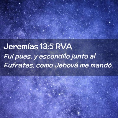 Picture 02 - Jeremías 13:5 RVA - Fuí pues, y escondílo junto al Eufrates, como - Bible Verse Picture