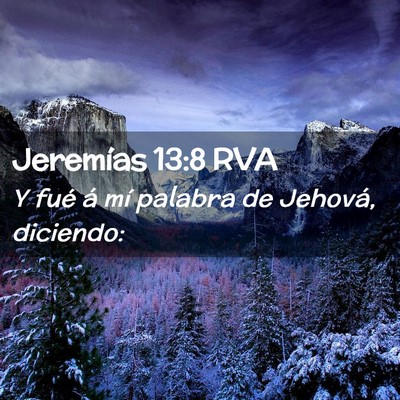 Picture 02 - Jeremías 13:8 RVA - Y fué á mí palabra de Jehová, - Bible Verse Picture