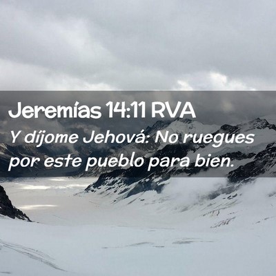 Picture 02 - Jeremías 14:11 RVA - Y díjome Jehová: No ruegues por este pueblo - Bible Verse Picture