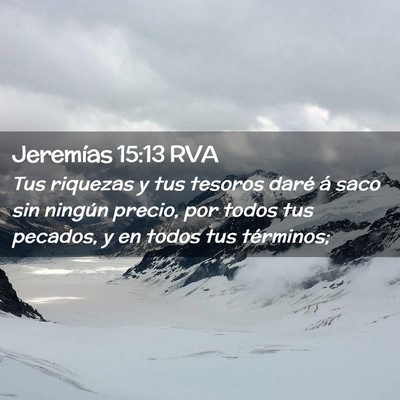 Picture 02 - Jeremías 15:13 RVA - Tus riquezas y tus tesoros daré á saco sin - Bible Verse Picture
