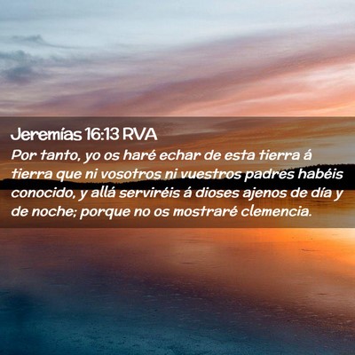 Picture 02 - Jeremías 16:13 RVA - Por tanto, yo os haré echar de esta tierra á - Bible Verse Picture