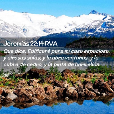 Picture 02 - Jeremías 22:14 RVA - Que dice: Edificaré para mí casa espaciosa, y - Bible Verse Picture