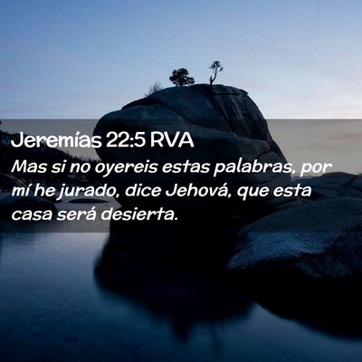 Picture 02 - Jeremías 22:5 RVA - Mas si no oyereis estas palabras, por mí he - Bible Verse Picture