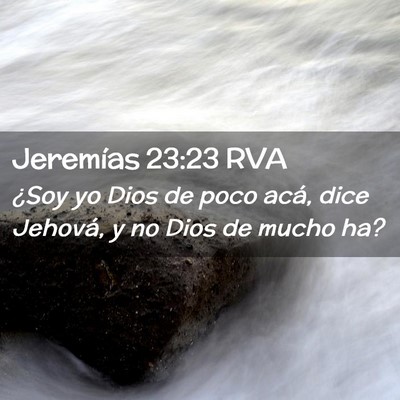 Picture 02 - Jeremías 23:23 RVA - ¿Soy yo Dios de poco acá, dice Jehová, y no - Bible Verse Picture