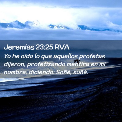 Picture 02 - Jeremías 23:25 RVA - Yo he oído lo que aquellos profetas dijeron, - Bible Verse Picture
