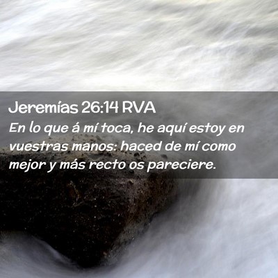 Picture 02 - Jeremías 26:14 RVA - En lo que á mí toca, he aquí estoy en vuestras - Bible Verse Picture