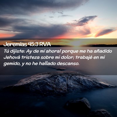 Picture 02 - Jeremías 45:3 RVA - Tú dijiste: ­Ay de mí ahora! porque me ha - Bible Verse Picture