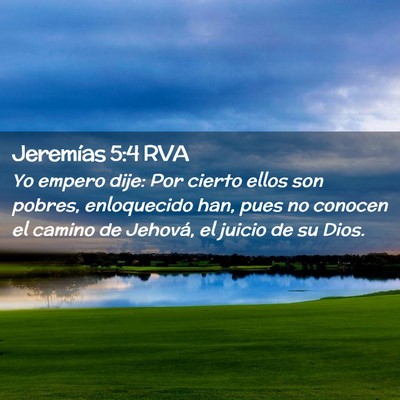 Picture 02 - Jeremías 5:4 RVA - Yo empero dije: Por cierto ellos son pobres, - Bible Verse Picture