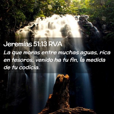 Picture 02 - Jeremías 51:13 RVA - La que moras entre muchas aguas, rica en tesoros, - Bible Verse Picture