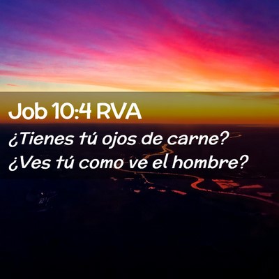 Picture 02 - Job 10:4 RVA - ¿Tienes tú ojos de carne? ¿Ves tú como ve el - Bible Verse Picture