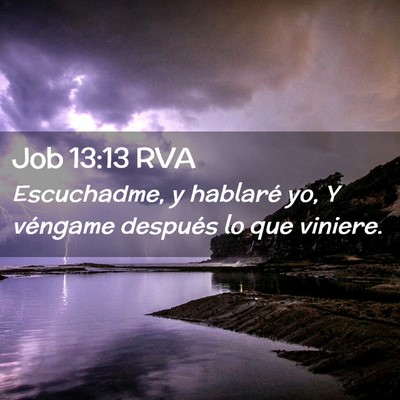 Picture 02 - Job 13:13 RVA - Escuchadme, y hablaré yo, Y véngame después lo - Bible Verse Picture
