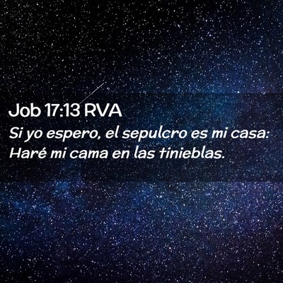 Picture 02 - Job 17:13 RVA - Si yo espero, el sepulcro es mi casa: Haré mi - Bible Verse Picture