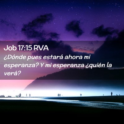 Picture 02 - Job 17:15 RVA - ¿Dónde pues estará ahora mi esperanza? Y mi - Bible Verse Picture