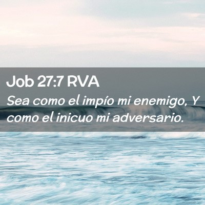 Picture 02 - Job 27:7 RVA - Sea como el impío mi enemigo, Y como el inicuo - Bible Verse Picture