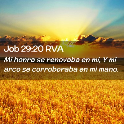 Picture 02 - Job 29:20 RVA - Mi honra se renovaba en mí, Y mi arco se - Bible Verse Picture
