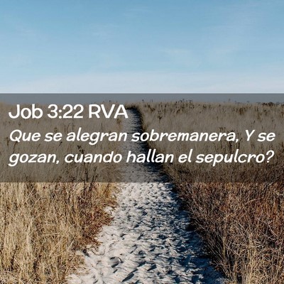 Picture 02 - Job 3:22 RVA - Que se alegran sobremanera, Y se gozan, cuando - Bible Verse Picture