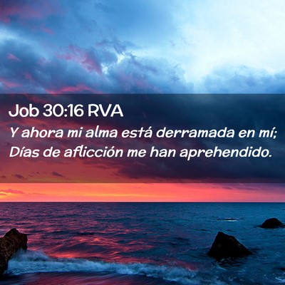 Picture 02 - Job 30:16 RVA - Y ahora mi alma está derramada en mí; Días de - Bible Verse Picture