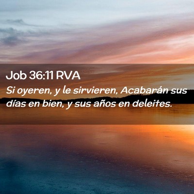 Picture 02 - Job 36:11 RVA - Si oyeren, y le sirvieren, Acabarán sus días en - Bible Verse Picture