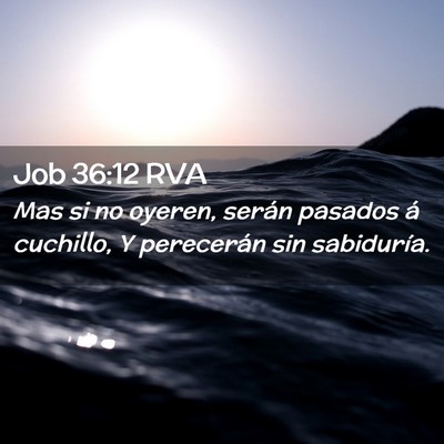 Picture 02 - Job 36:12 RVA - Mas si no oyeren, serán pasados á cuchillo, Y - Bible Verse Picture