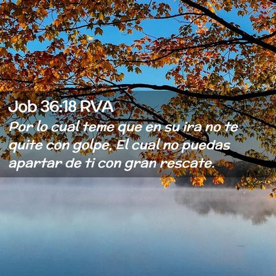 Picture 02 - Job 36:18 RVA - Por lo cual teme que en su ira no te quite con - Bible Verse Picture