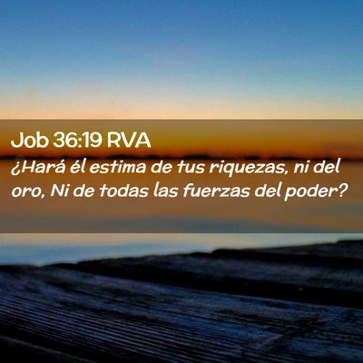 Picture 02 - Job 36:19 RVA - ¿Hará él estima de tus riquezas, ni del oro, - Bible Verse Picture