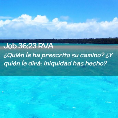 Picture 02 - Job 36:23 RVA - ¿Quién le ha prescrito su camino? ¿Y quién le - Bible Verse Picture