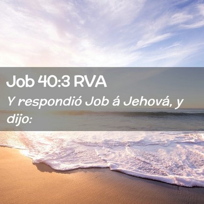 Picture 02 - Job 40:3 RVA - Y respondió Job á Jehová, y - Bible Verse Picture