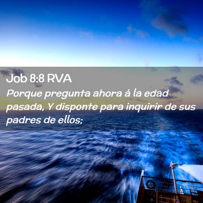 Picture 02 - Job 8:8 RVA - Porque pregunta ahora á la edad pasada, Y - Bible Verse Picture