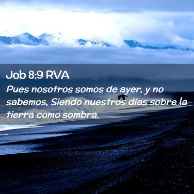 Picture 02 - Job 8:9 RVA - Pues nosotros somos de ayer, y no sabemos, Siendo - Bible Verse Picture